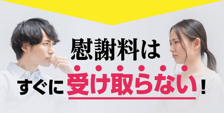 慰謝料はすぐに受け取らない！